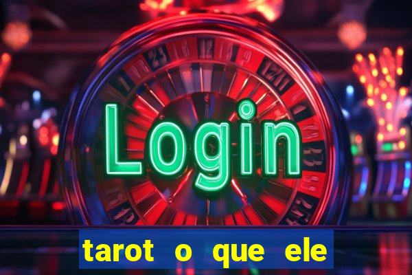 tarot o que ele sente por mim